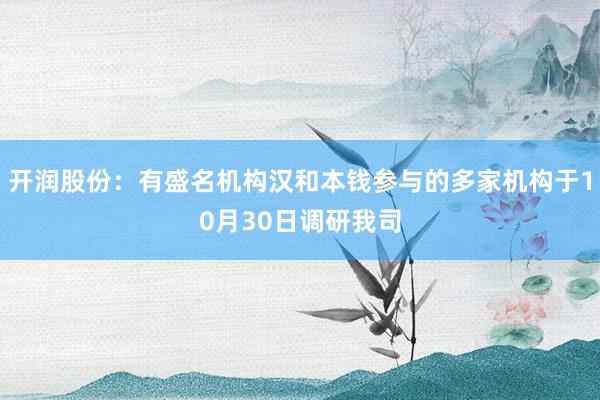 开润股份：有盛名机构汉和本钱参与的多家机构于10月30日调研我司