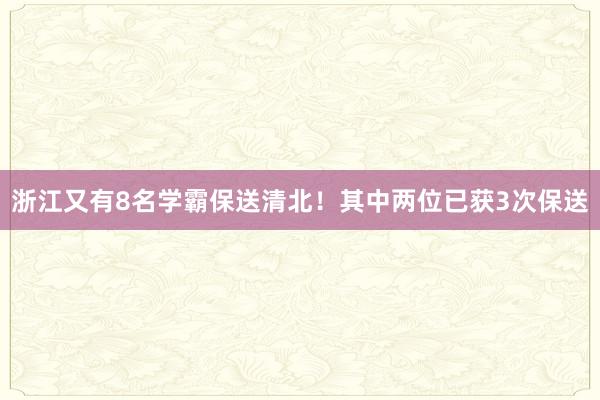 浙江又有8名学霸保送清北！其中两位已获3次保送